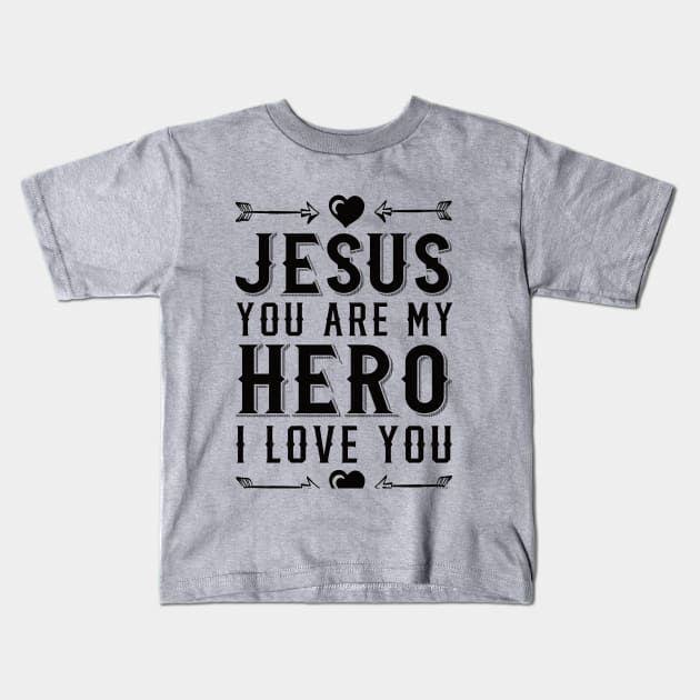 Jesus You Are My Hero I Love You I Heart Jesus Christian Kids T-Shirt by sacredoriginals